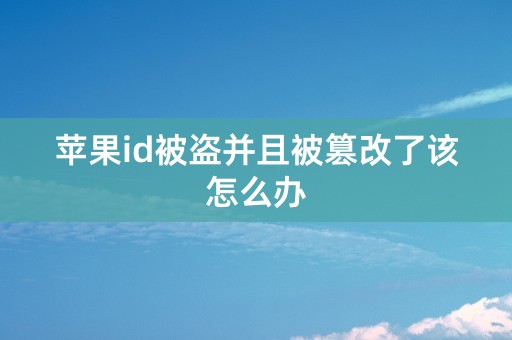 苹果id被盗并且被篡改了该怎么办