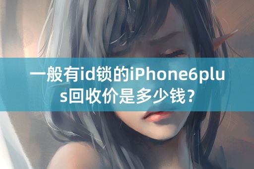 一般有id锁的iPhone6plus回收价是多少钱？