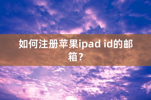 如何注册苹果ipad id的邮箱？