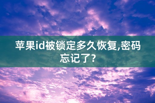 苹果id被锁定多久恢复,密码忘记了？