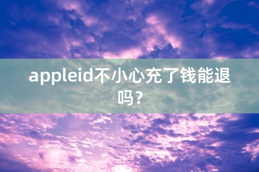 appleid不小心充了钱能退吗？