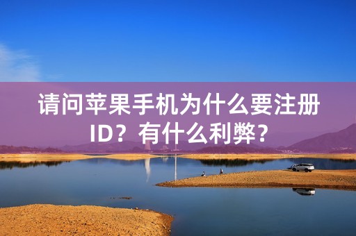 请问苹果手机为什么要注册ID？有什么利弊？