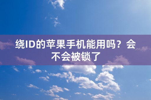 绕ID的苹果手机能用吗？会不会被锁了