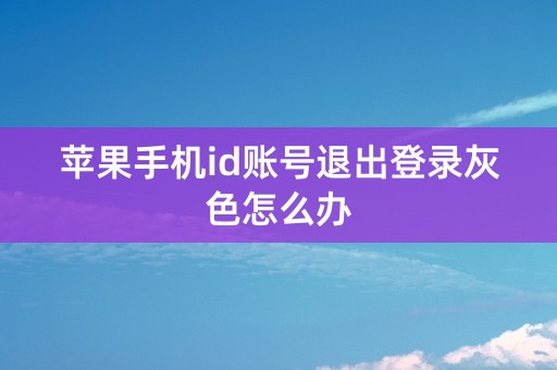 苹果手机id账号退出登录灰色怎么办