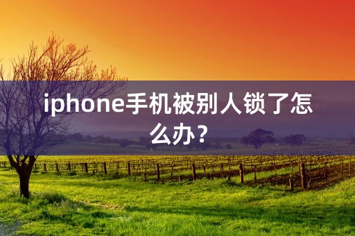 iphone手机被别人锁了怎么办？