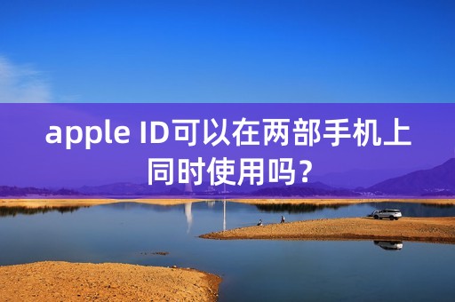 apple ID可以在两部手机上同时使用吗？