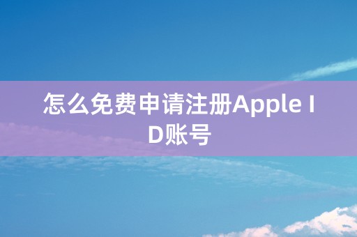 怎么免费申请注册Apple ID账号