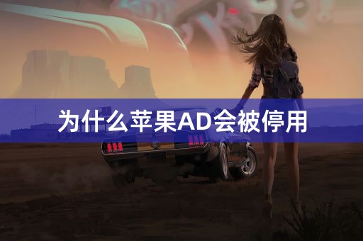 为什么苹果AD会被停用