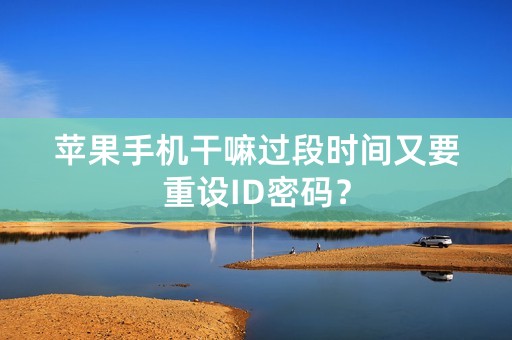 苹果手机干嘛过段时间又要重设ID密码？