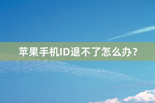 苹果手机ID退不了怎么办？