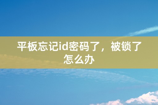 平板忘记id密码了，被锁了怎么办