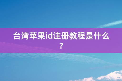 台湾苹果id注册教程是什么?