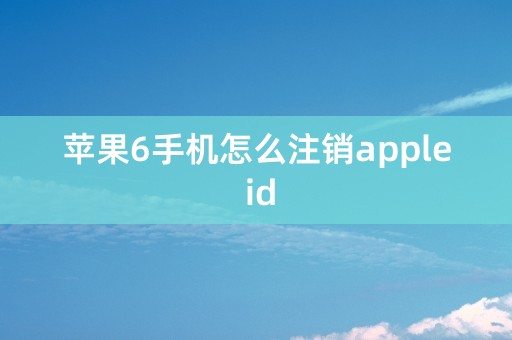 苹果6手机怎么注销apple id