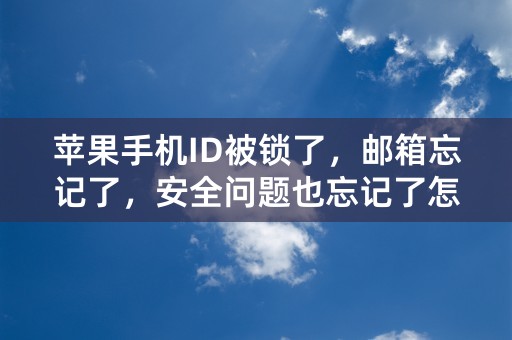 苹果手机ID被锁了，邮箱忘记了，安全问题也忘记了怎么办？