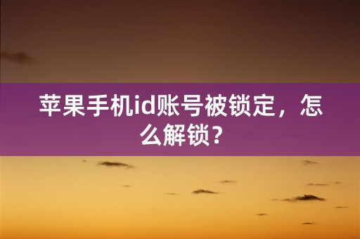 苹果手机id账号被锁定，怎么解锁？