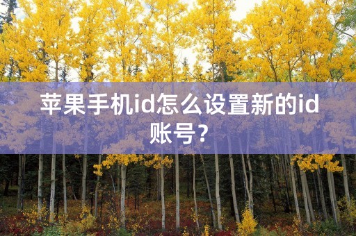 苹果手机id怎么设置新的id账号？