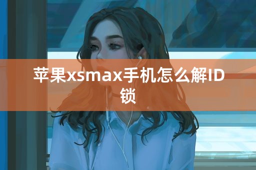 苹果xsmax手机怎么解ID锁