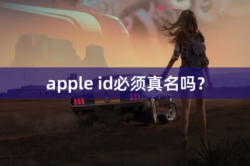 apple id必须真名吗？