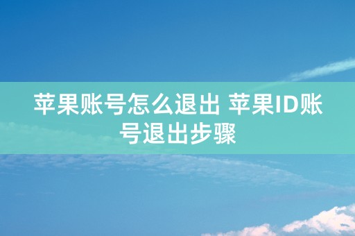 苹果账号怎么退出 苹果ID账号退出步骤