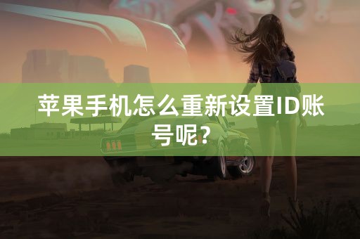 苹果手机怎么重新设置ID账号呢？