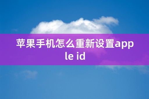 苹果手机怎么重新设置apple id