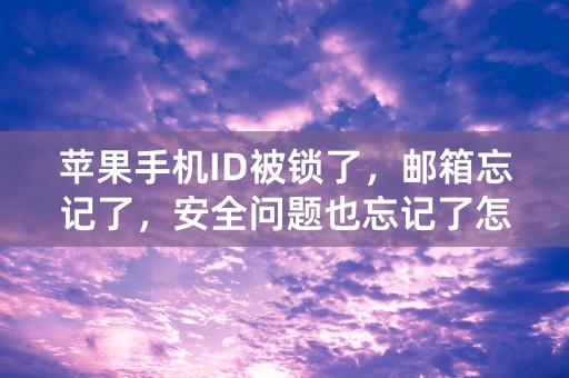 苹果手机ID被锁了，邮箱忘记了，安全问题也忘记了怎么办？