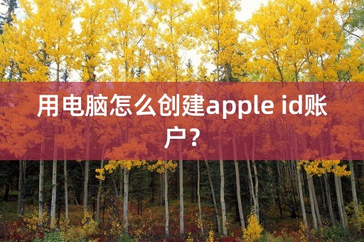 用电脑怎么创建apple id账户？