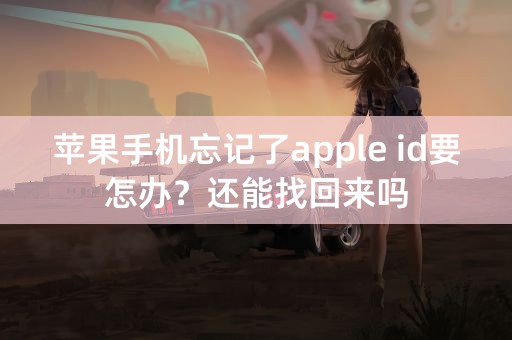 苹果手机忘记了apple id要怎办？还能找回来吗