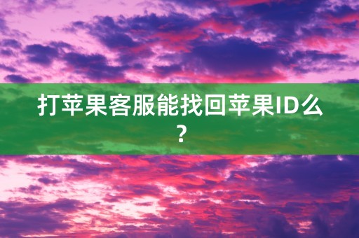 打苹果客服能找回苹果ID么？