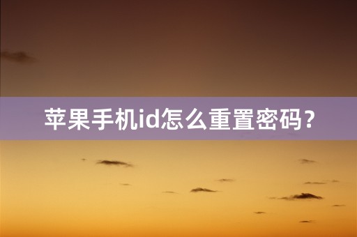 苹果手机id怎么重置密码？