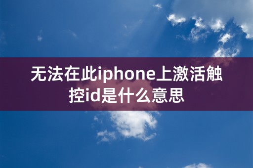 无法在此iphone上激活触控id是什么意思