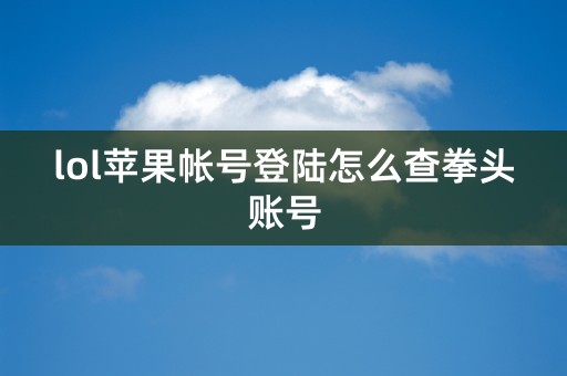 lol苹果帐号登陆怎么查拳头账号