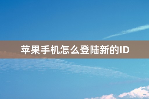 苹果手机怎么登陆新的ID