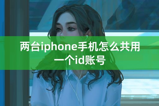 两台iphone手机怎么共用一个id账号