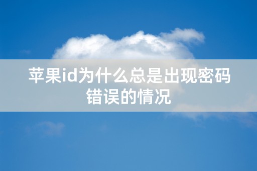 苹果id为什么总是出现密码错误的情况