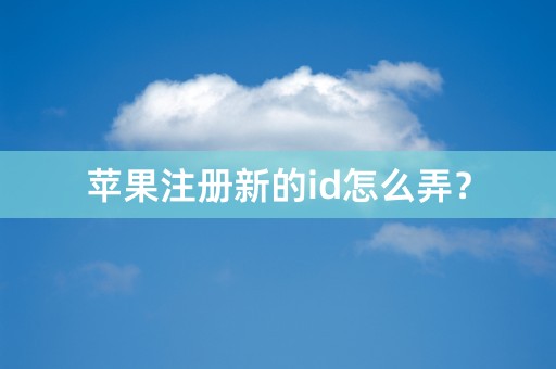 苹果注册新的id怎么弄？