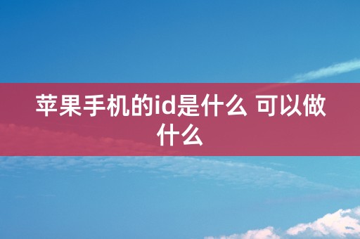 苹果手机的id是什么 可以做什么