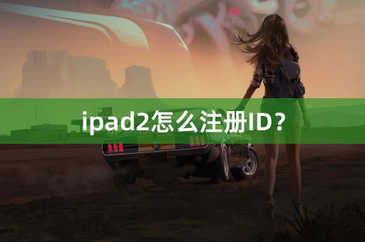 ipad2怎么注册ID？