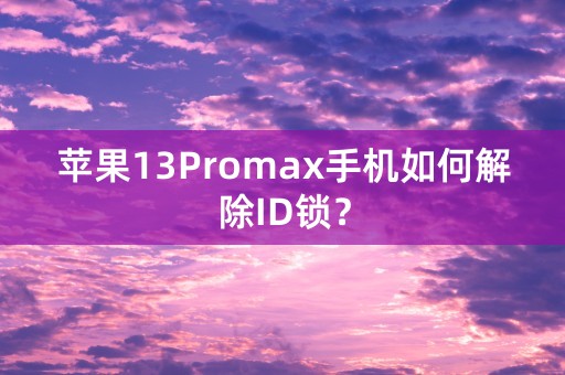 苹果13Promax手机如何解除ID锁？