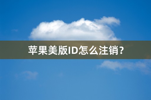 苹果美版ID怎么注销？