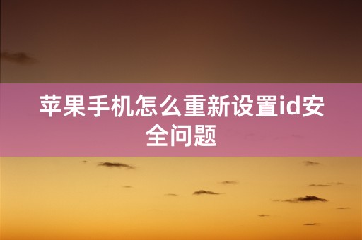 苹果手机怎么重新设置id安全问题