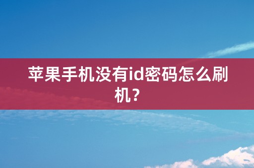 苹果手机没有id密码怎么刷机？