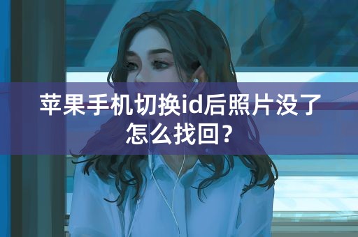 苹果手机切换id后照片没了怎么找回？