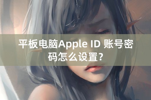 平板电脑Apple ID 账号密码怎么设置？