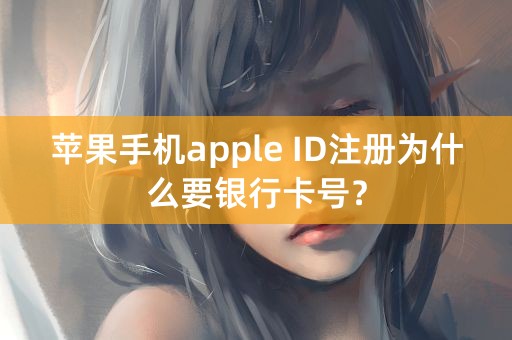 苹果手机apple ID注册为什么要银行卡号？