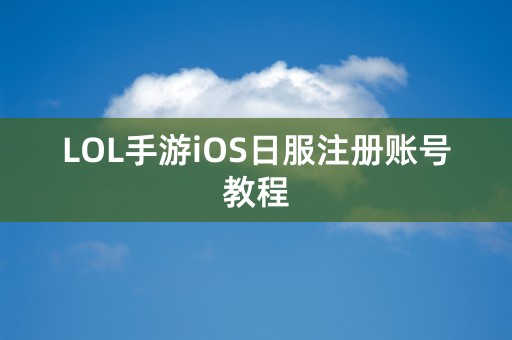 LOL手游iOS日服注册账号教程