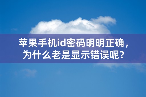 苹果手机id密码明明正确，为什么老是显示错误呢？