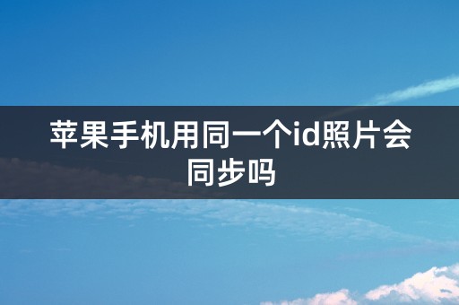 苹果手机用同一个id照片会同步吗