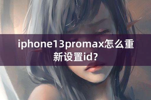 iphone13promax怎么重新设置id？