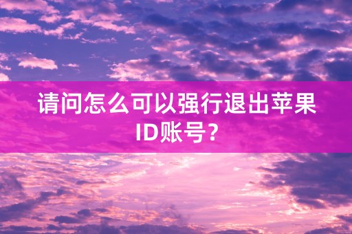 请问怎么可以强行退出苹果ID账号？